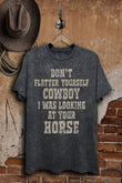 Not Flattering You Cowboy Western Graphic T-Shirt