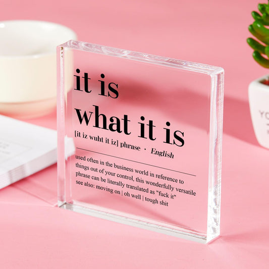 It Is What It Is Office Sign Acrylic Plaque