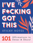 I've F*cking Got This Sticky Notes: 101 Affirmations Swear and Share Book